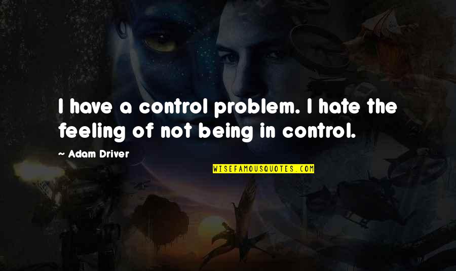 Chesebrough Vaseline Quotes By Adam Driver: I have a control problem. I hate the