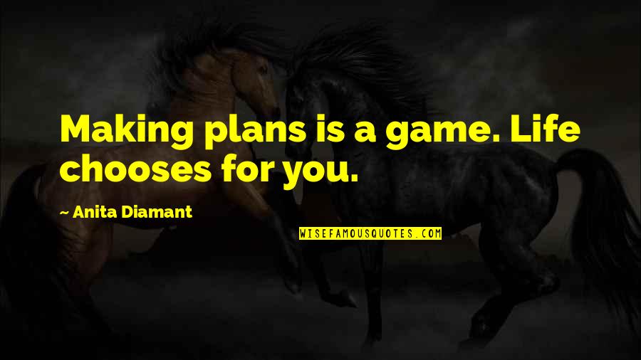 Cheshire Cat Funny Quotes By Anita Diamant: Making plans is a game. Life chooses for