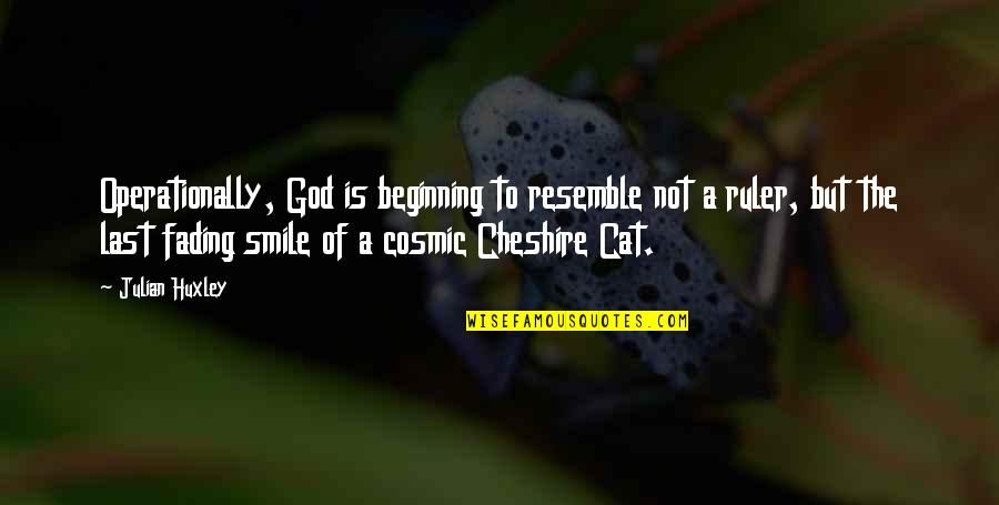 Cheshire Cat Quotes By Julian Huxley: Operationally, God is beginning to resemble not a