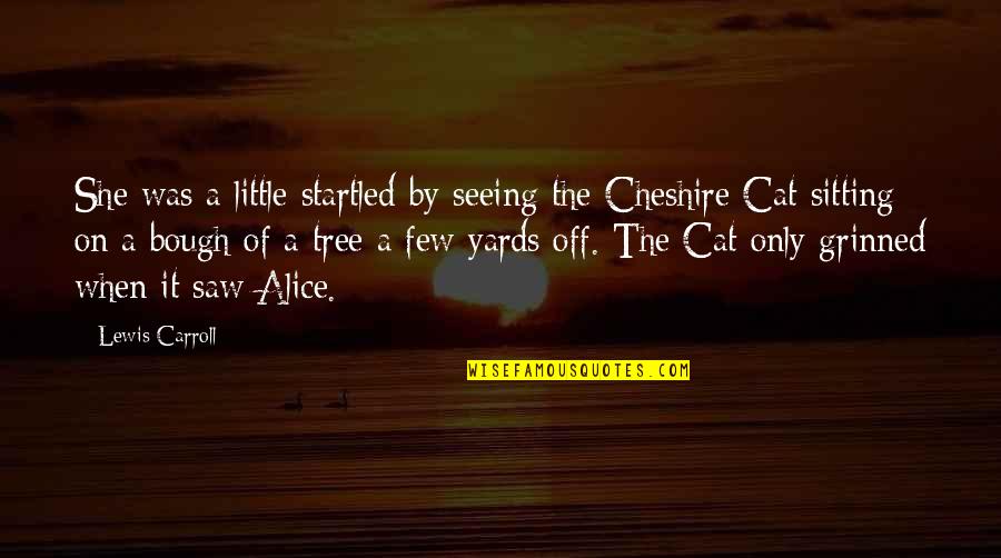 Cheshire Cat Quotes By Lewis Carroll: She was a little startled by seeing the