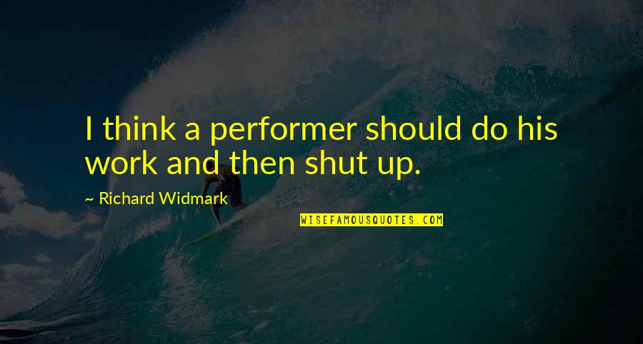 Cheshire Cat Smile Quote Quotes By Richard Widmark: I think a performer should do his work Cheshire Cat Smile Quote Quotes By Richard Widmark: I think a performer should do his work