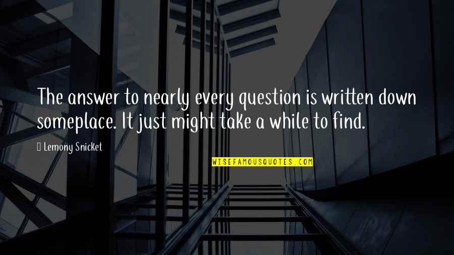 Cheshires Autos Quotes By Lemony Snicket: The answer to nearly every question is written Cheshires Autos Quotes By Lemony Snicket: The answer to nearly every question is written