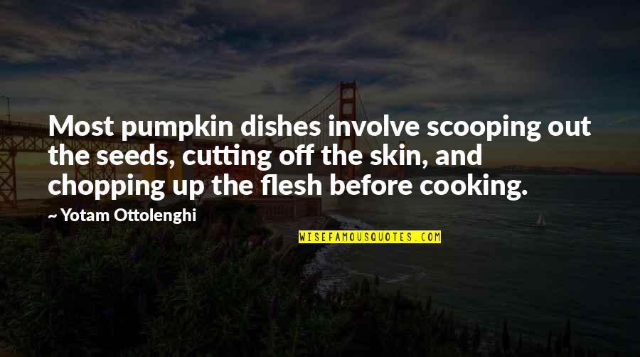 Cheshires Autos Quotes By Yotam Ottolenghi: Most pumpkin dishes involve scooping out the seeds,