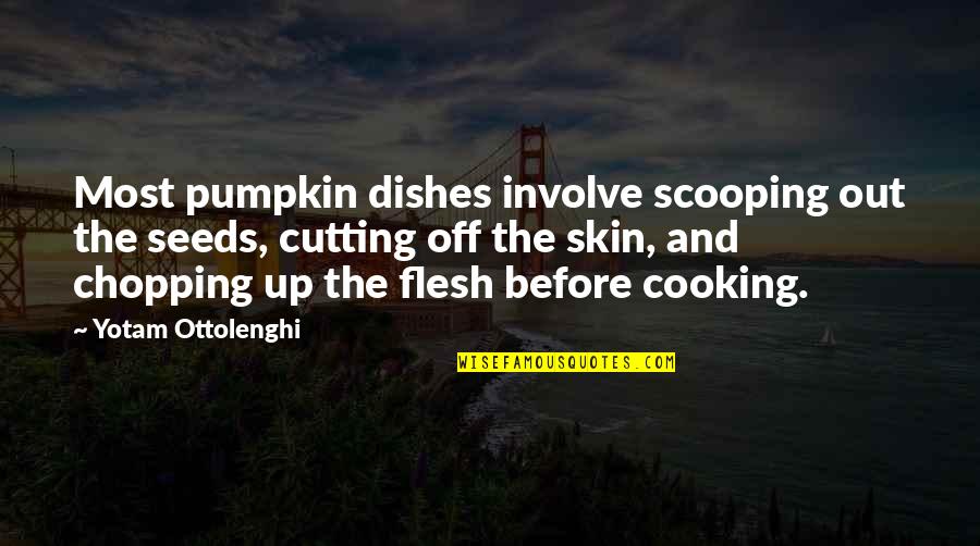 Cheshires Autos Quotes By Yotam Ottolenghi: Most pumpkin dishes involve scooping out the seeds, Cheshires Autos Quotes By Yotam Ottolenghi: Most pumpkin dishes involve scooping out the seeds,