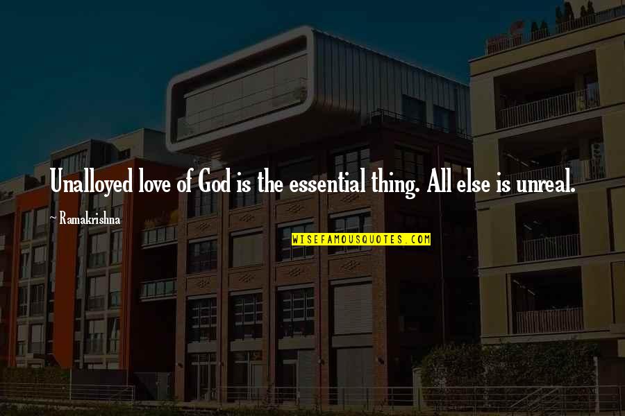 Cheshmak Quotes By Ramakrishna: Unalloyed love of God is the essential thing.