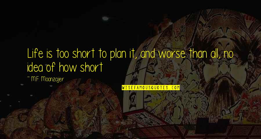 Cheshvan Quotes By M.F. Moonzajer: Life is too short to plan it, and