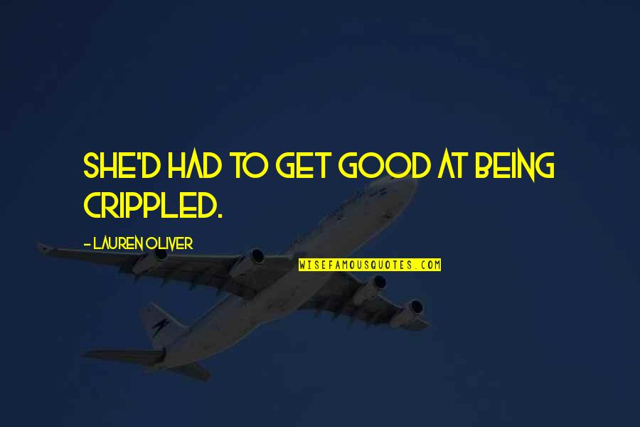 Chesinadella Quotes By Lauren Oliver: she'd had to get good at being crippled. Chesinadella Quotes By Lauren Oliver: she'd had to get good at being crippled.