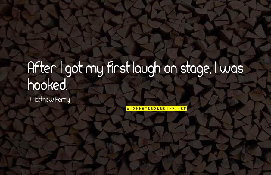 Chesinadella Quotes By Matthew Perry: After I got my first laugh on stage, Chesinadella Quotes By Matthew Perry: After I got my first laugh on stage,
