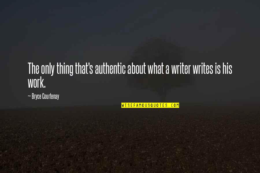 Cheska Ayad Quotes By Bryce Courtenay: The only thing that's authentic about what a Cheska Ayad Quotes By Bryce Courtenay: The only thing that's authentic about what a