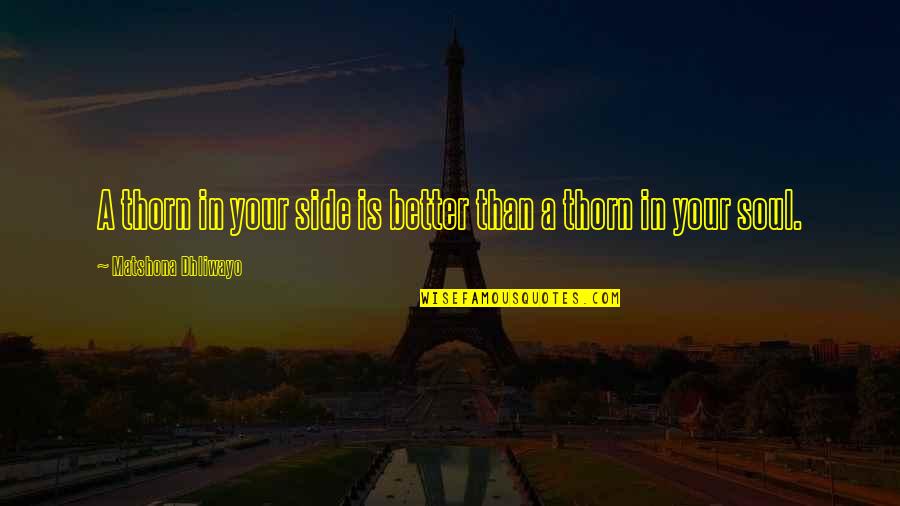Cheska Ayad Quotes By Matshona Dhliwayo: A thorn in your side is better than Cheska Ayad Quotes By Matshona Dhliwayo: A thorn in your side is better than