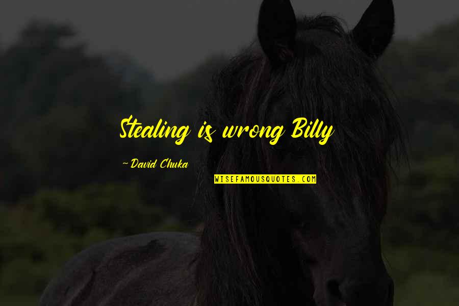 Cheskee Quotes By David Chuka: Stealing is wrong Billy Cheskee Quotes By David Chuka: Stealing is wrong Billy