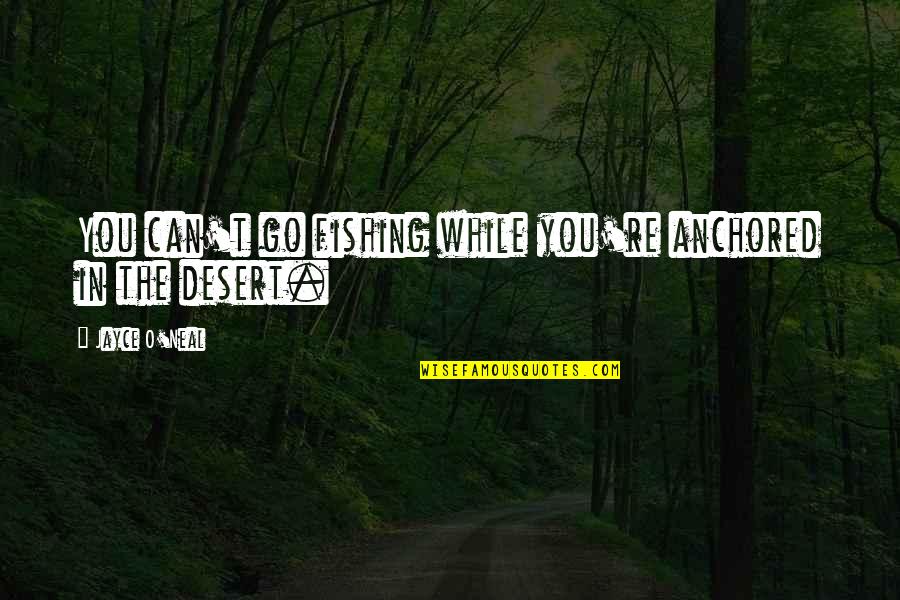 Cheskey Quotes By Jayce O'Neal: You can't go fishing while you're anchored in Cheskey Quotes By Jayce O'Neal: You can't go fishing while you're anchored in