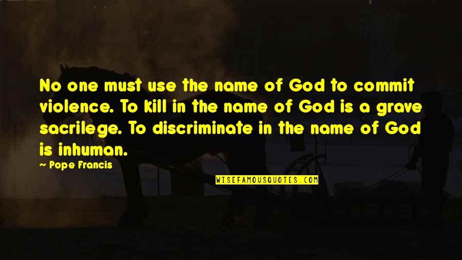 Cheskey Quotes By Pope Francis: No one must use the name of God Cheskey Quotes By Pope Francis: No one must use the name of God
