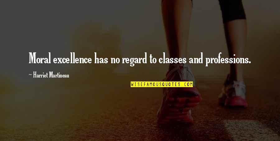 Cheskeys Quotes By Harriet Martineau: Moral excellence has no regard to classes and Cheskeys Quotes By Harriet Martineau: Moral excellence has no regard to classes and