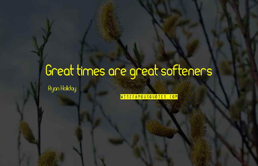 Chesky Records Quotes By Ryan Holiday: Great times are great softeners