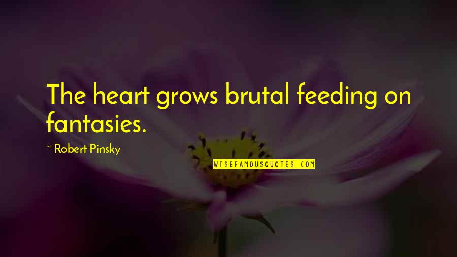 Chesleigh D Quotes By Robert Pinsky: The heart grows brutal feeding on fantasies. Chesleigh D Quotes By Robert Pinsky: The heart grows brutal feeding on fantasies.