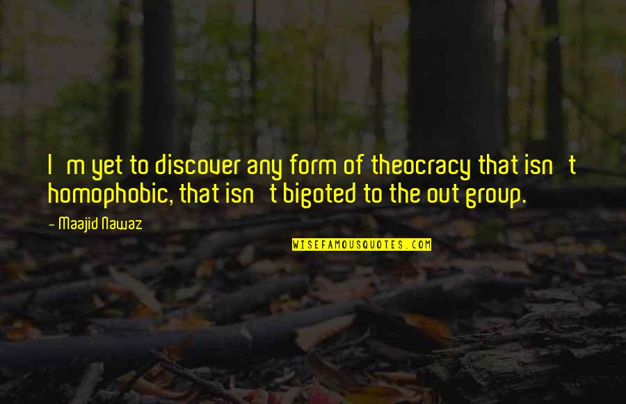 Chesleigh Newby Quotes By Maajid Nawaz: I'm yet to discover any form of theocracy Chesleigh Newby Quotes By Maajid Nawaz: I'm yet to discover any form of theocracy