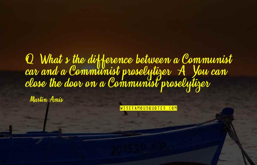 Chesleigh Subdivision Quotes By Martin Amis: Q: What's the difference between a Communist car