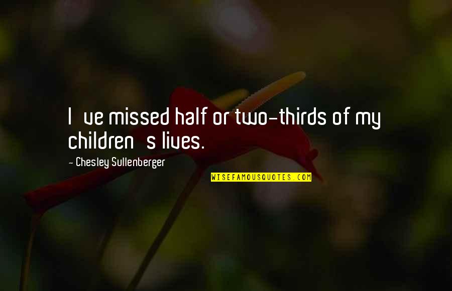 Chesley B Sullenberger Quotes By Chesley Sullenberger: I've missed half or two-thirds of my children's