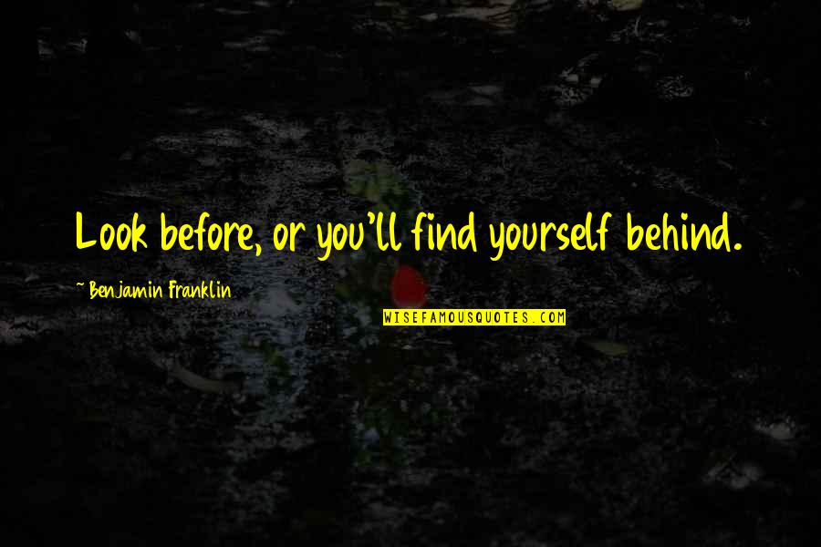 Chesley Quotes By Benjamin Franklin: Look before, or you'll find yourself behind.