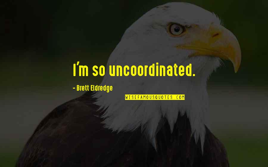 Chesling Quotes By Brett Eldredge: I'm so uncoordinated. Chesling Quotes By Brett Eldredge: I'm so uncoordinated.