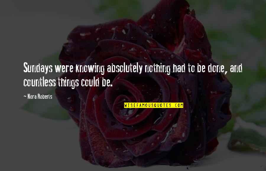 Chesnais Most Comedy Quotes By Nora Roberts: Sundays were knowing absolutely nothing had to be Chesnais Most Comedy Quotes By Nora Roberts: Sundays were knowing absolutely nothing had to be
