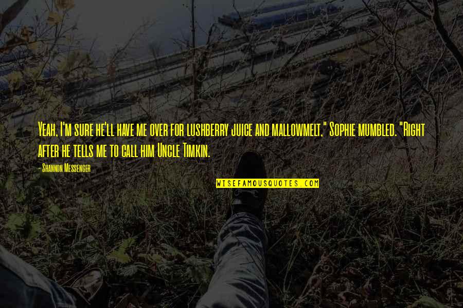 Chesnais Most Comedy Quotes By Shannon Messenger: Yeah, I'm sure he'll have me over for Chesnais Most Comedy Quotes By Shannon Messenger: Yeah, I'm sure he'll have me over for