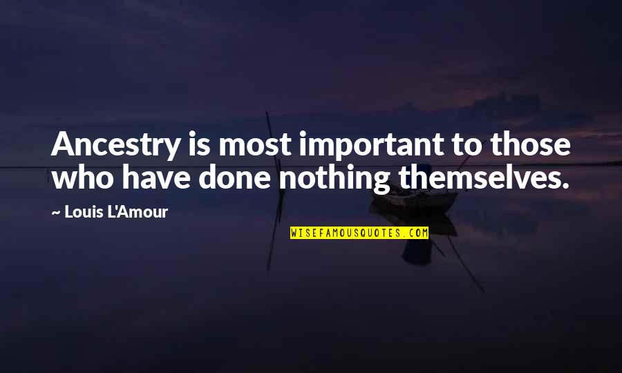 Chesnay Piguelais Quotes By Louis L'Amour: Ancestry is most important to those who have