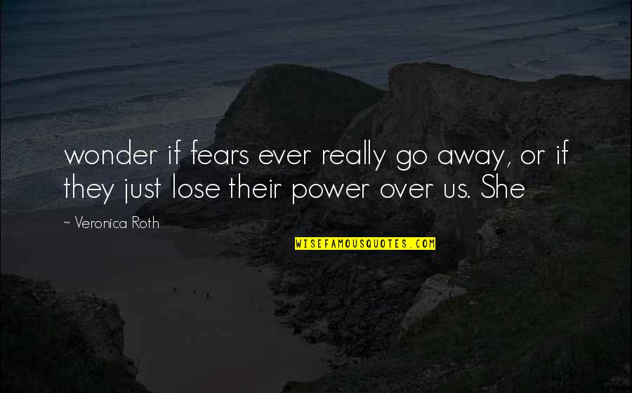 Chesner David Quotes By Veronica Roth: wonder if fears ever really go away, or
