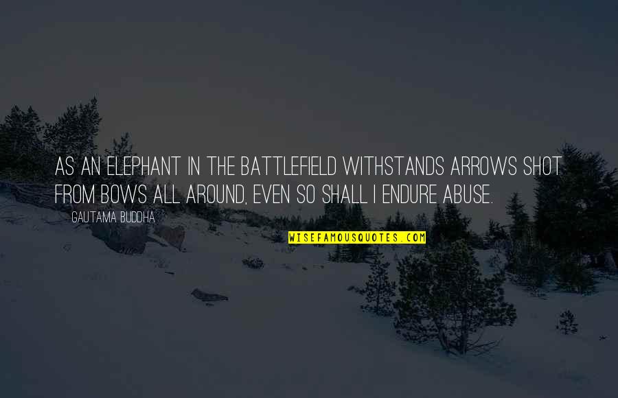 Chesner Michael Quotes By Gautama Buddha: As an elephant in the battlefield withstands arrows Chesner Michael Quotes By Gautama Buddha: As an elephant in the battlefield withstands arrows