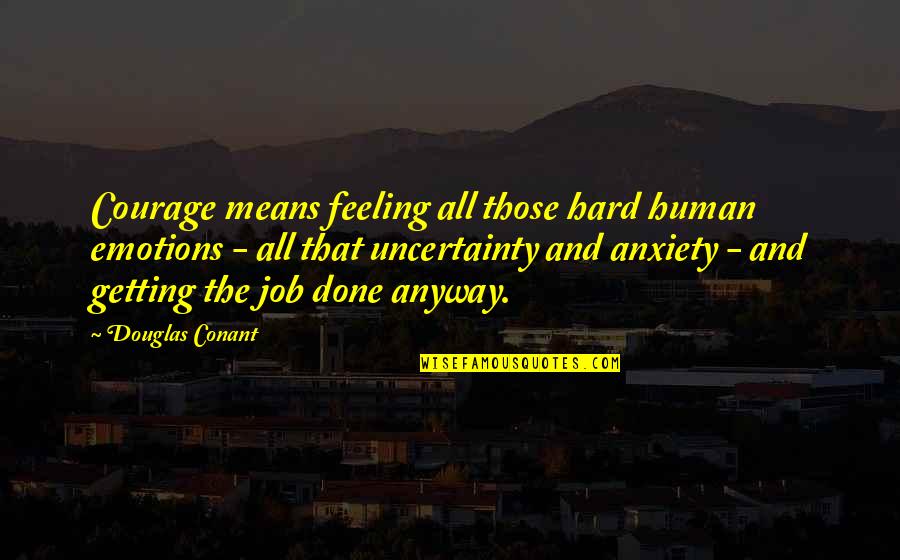 Chesney Hawkes Quotes By Douglas Conant: Courage means feeling all those hard human emotions