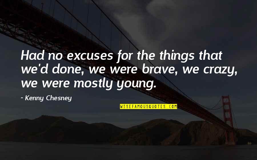 Chesney Quotes By Kenny Chesney: Had no excuses for the things that we'd