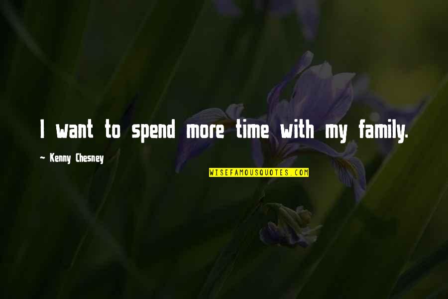 Chesney Quotes By Kenny Chesney: I want to spend more time with my