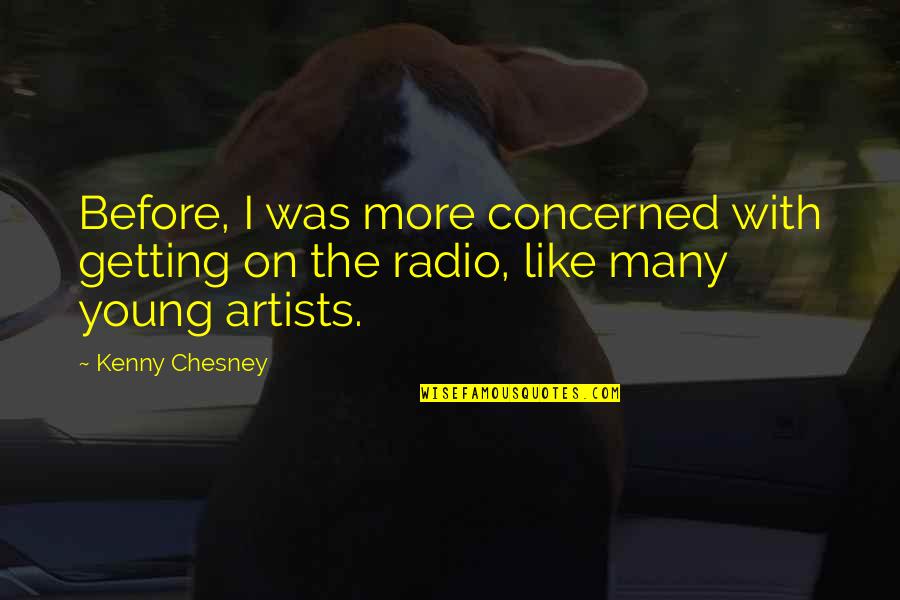 Chesney Quotes By Kenny Chesney: Before, I was more concerned with getting on