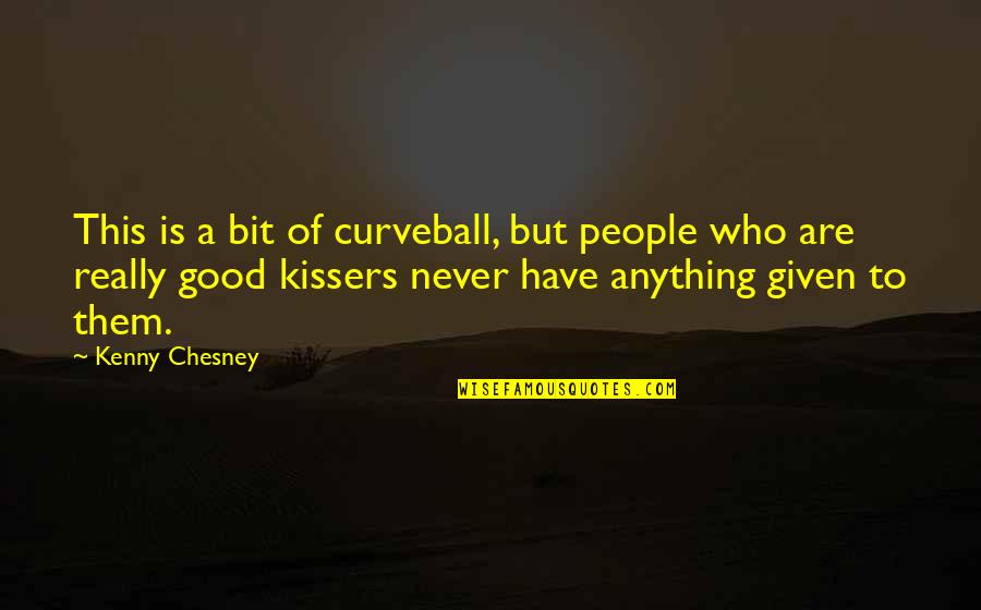 Chesney Quotes By Kenny Chesney: This is a bit of curveball, but people