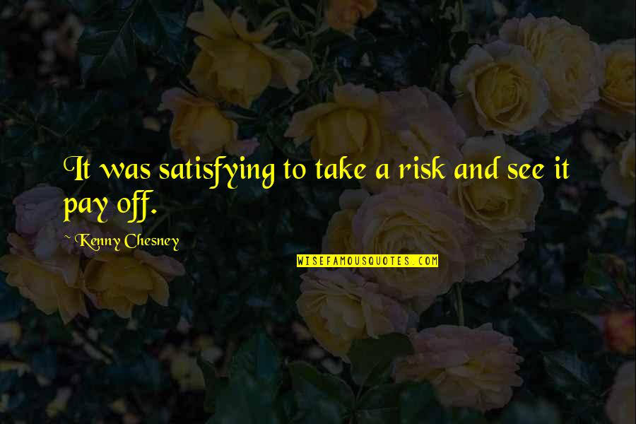 Chesney Quotes By Kenny Chesney: It was satisfying to take a risk and