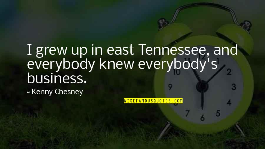 Chesney Quotes By Kenny Chesney: I grew up in east Tennessee, and everybody