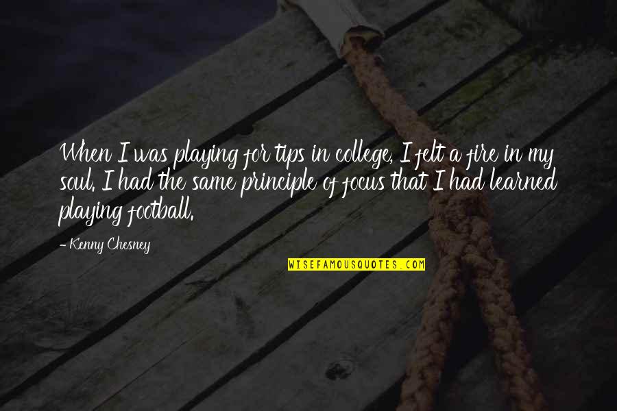 Chesney Quotes By Kenny Chesney: When I was playing for tips in college,