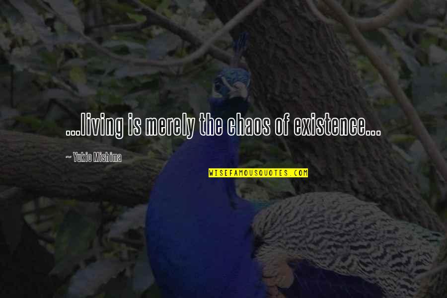 Chespirito Capitulos Quotes By Yukio Mishima: ...living is merely the chaos of existence... Chespirito Capitulos Quotes By Yukio Mishima: ...living is merely the chaos of existence...