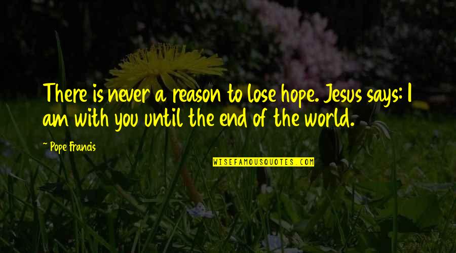 Chespirito Cast Quotes By Pope Francis: There is never a reason to lose hope.