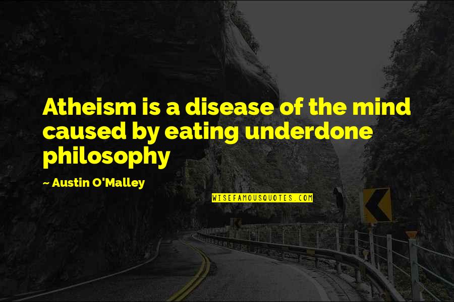 Chespirito Memorable Quotes By Austin O'Malley: Atheism is a disease of the mind caused