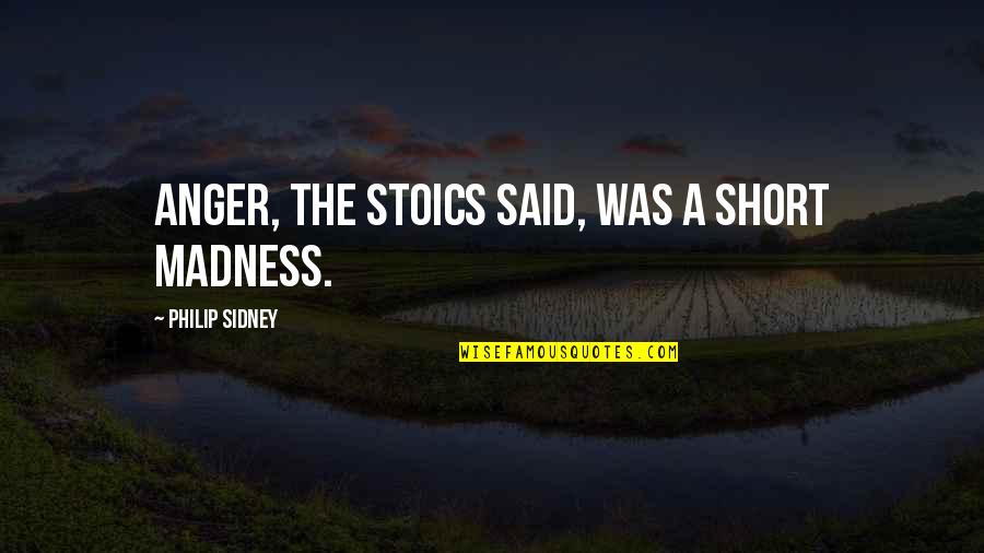Chespirito Memorable Quotes By Philip Sidney: Anger, the Stoics said, was a short madness. Chespirito Memorable Quotes By Philip Sidney: Anger, the Stoics said, was a short madness.
