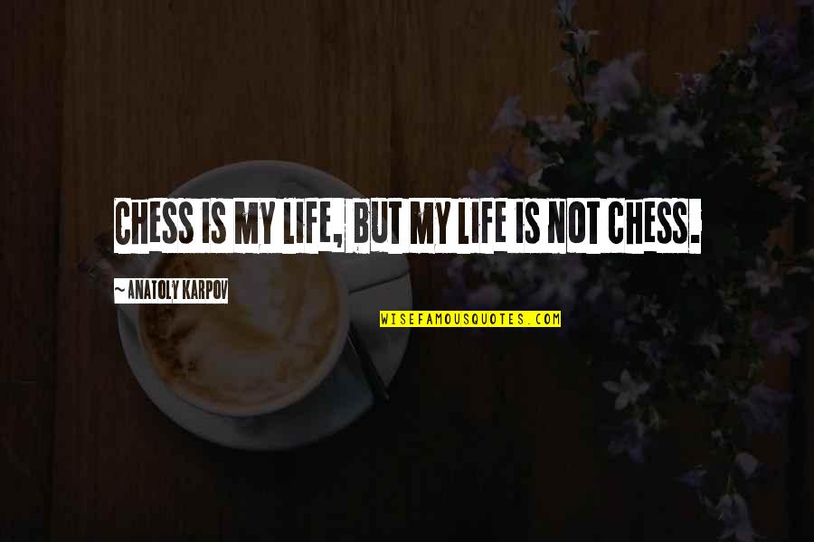 Chess And Life Quotes By Anatoly Karpov: Chess is my life, but my life is