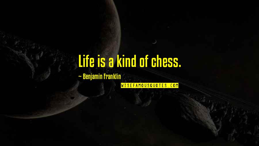 Chess And Life Quotes By Benjamin Franklin: Life is a kind of chess.