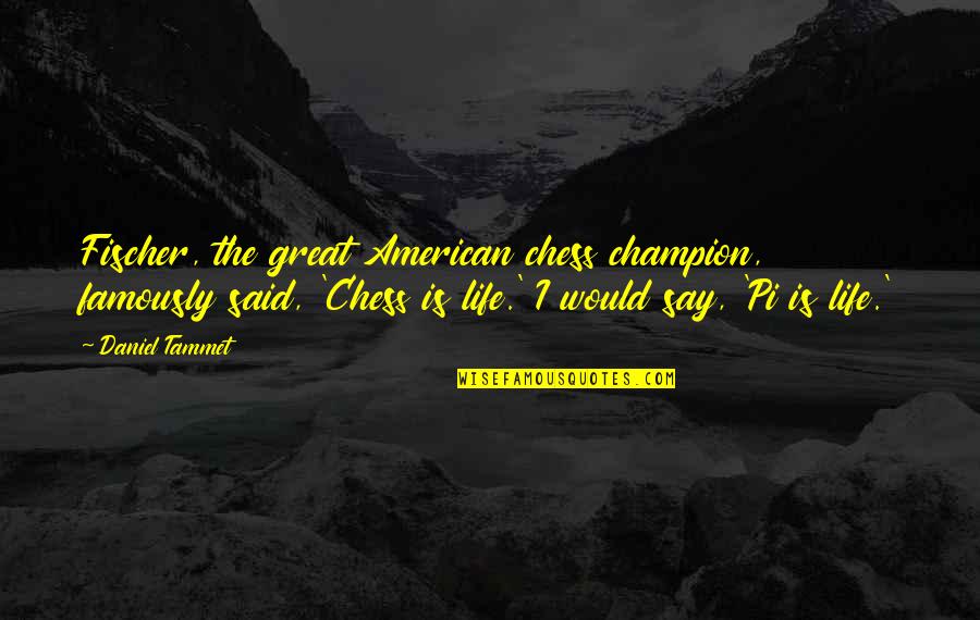 Chess And Life Quotes By Daniel Tammet: Fischer, the great American chess champion, famously said,