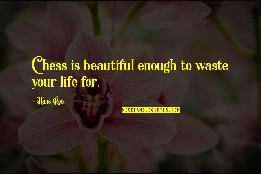 Chess And Life Quotes By Hans Ree: Chess is beautiful enough to waste your life