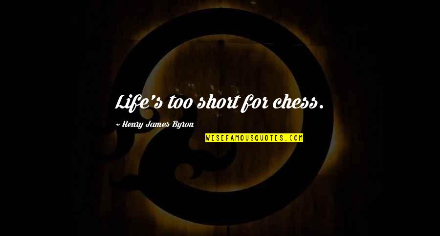 Chess And Life Quotes By Henry James Byron: Life's too short for chess.