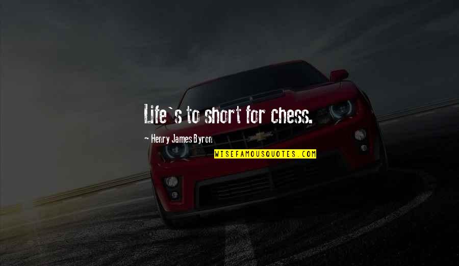 Chess And Life Quotes By Henry James Byron: Life's to short for chess.