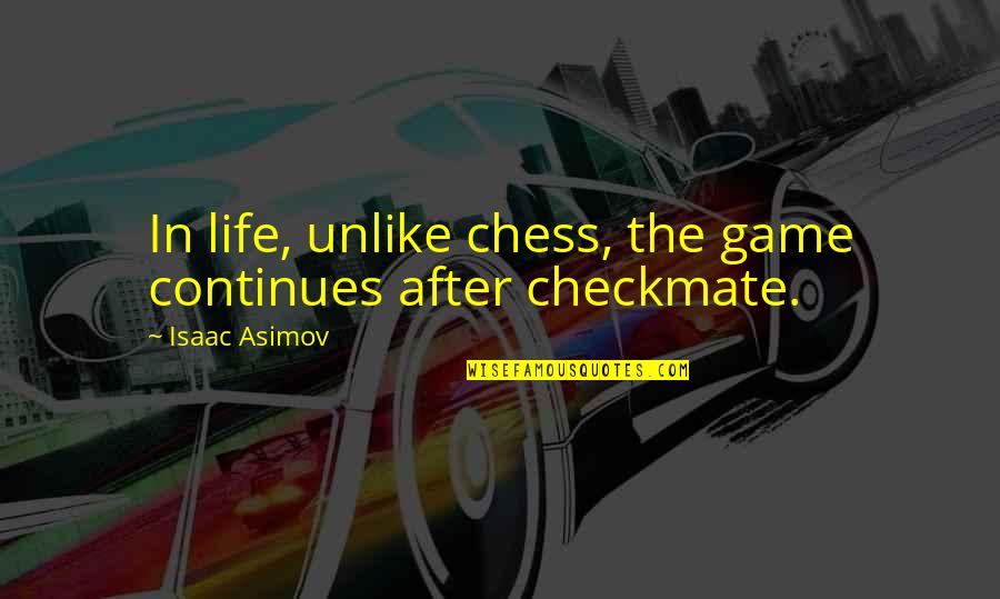 Chess And Life Quotes By Isaac Asimov: In life, unlike chess, the game continues after