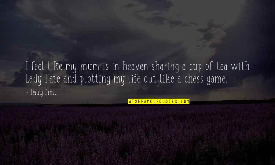 Chess And Life Quotes By Jenny Frost: I feel like my mum is in heaven